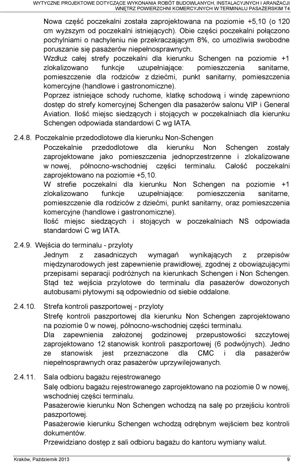 Wzdłuż całej strefy poczekalni dla kierunku Schengen na poziomie +1 zlokalizowano funkcje uzupełniające: pomieszczenia sanitarne, pomieszczenie dla rodziców z dziećmi, punkt sanitarny, pomieszczenia