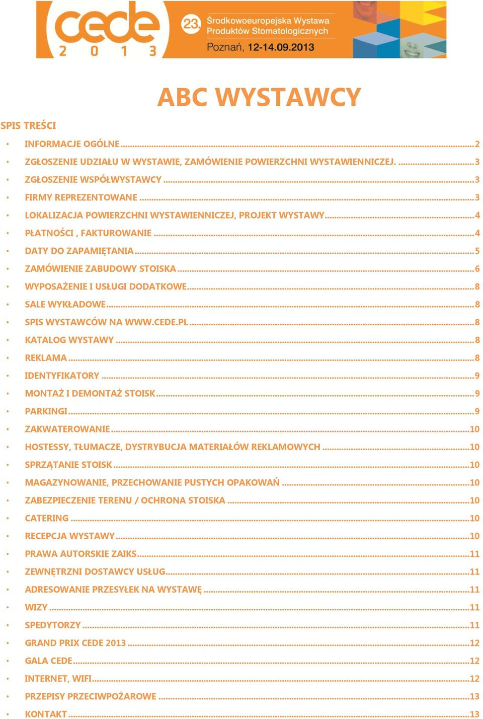 .. 8 SALE WYKŁADOWE... 8 SPIS WYSTAWCÓW NA WWW.CEDE.PL... 8 KATALOG WYSTAWY... 8 REKLAMA... 8 IDENTYFIKATORY... 9 MONTAŻ I DEMONTAŻ STOISK... 9 PARKINGI... 9 ZAKWATEROWANIE.