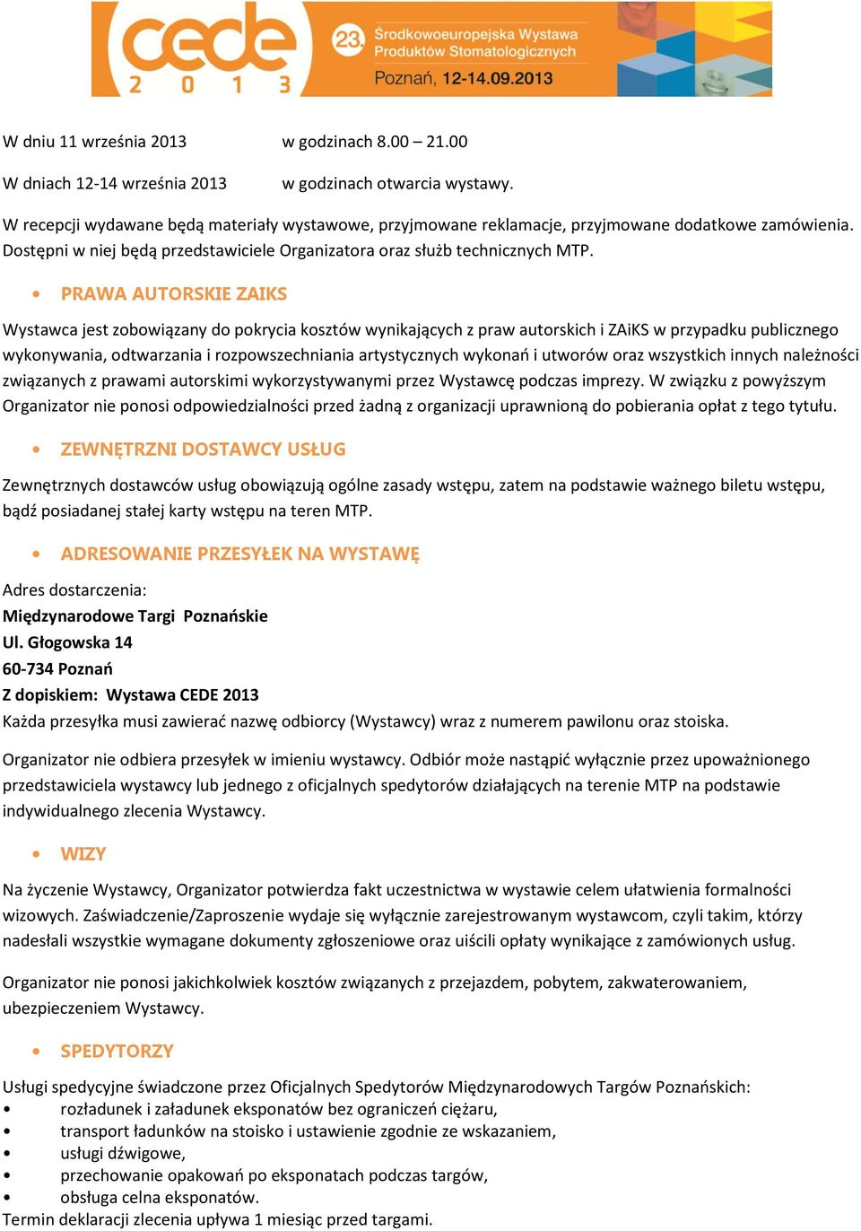 PRAWA AUTORSKIE ZAIKS Wystawca jest zobowiązany do pokrycia kosztów wynikających z praw autorskich i ZAiKS w przypadku publicznego wykonywania, odtwarzania i rozpowszechniania artystycznych wykonań i