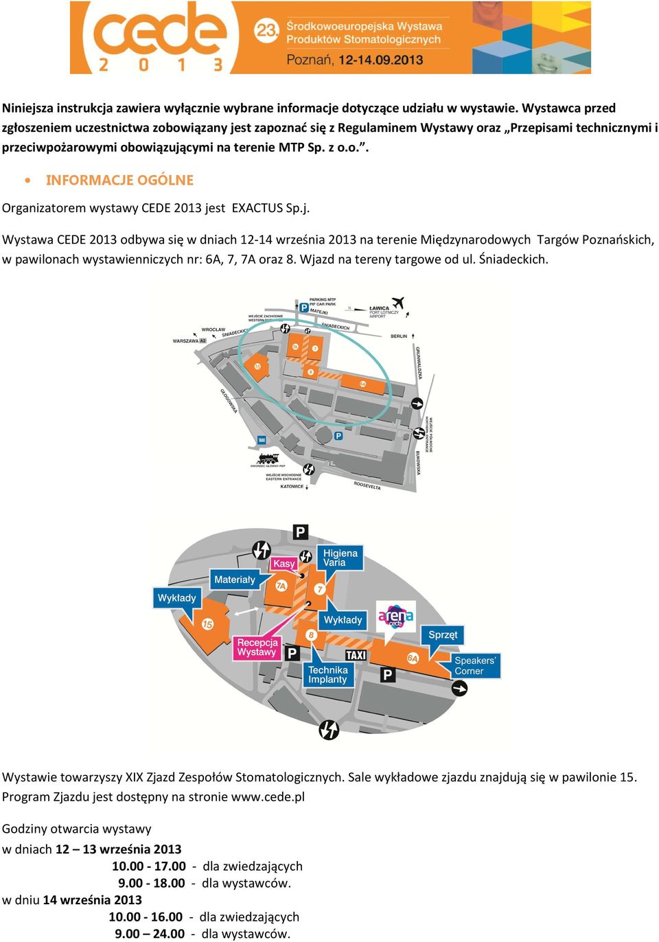 j. Wystawa CEDE 2013 odbywa się w dniach 12-14 września 2013 na terenie Międzynarodowych Targów Poznańskich, w pawilonach wystawienniczych nr: 6A, 7, 7A oraz 8. Wjazd na tereny targowe od ul.