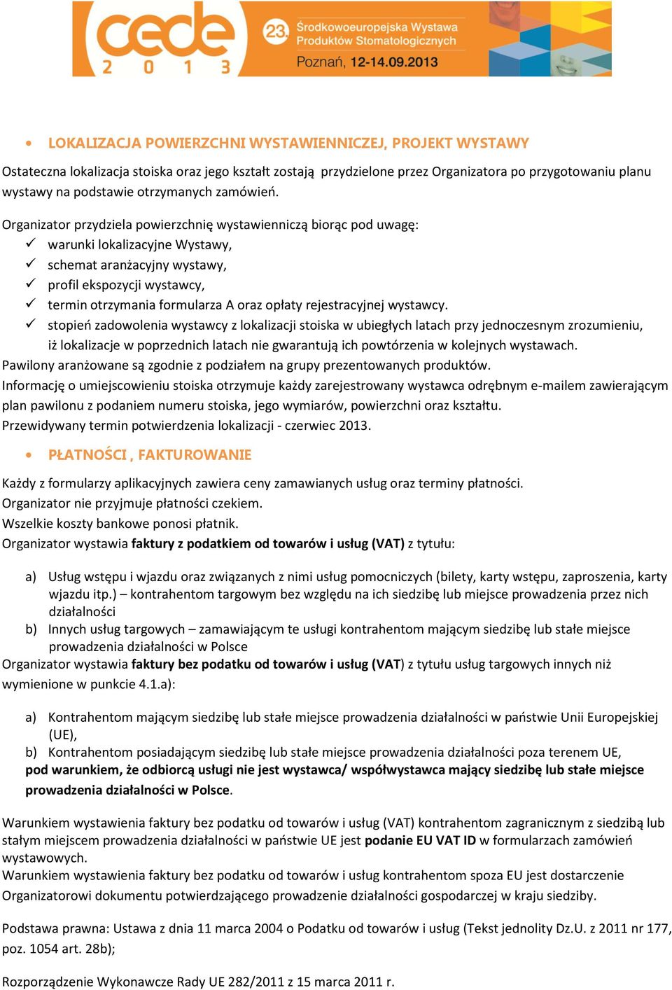 Organizator przydziela powierzchnię wystawienniczą biorąc pod uwagę: warunki lokalizacyjne Wystawy, schemat aranżacyjny wystawy, profil ekspozycji wystawcy, termin otrzymania formularza A oraz opłaty