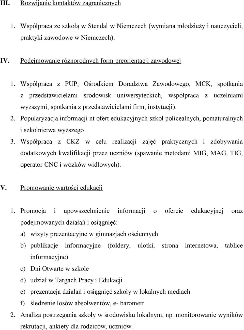 Współpraca z PUP, Ośrodkiem Doradztwa Zawodowego, MCK, spotkania z przedstawicielami środowisk uniwersyteckich, współpraca z uczelniami wyższymi, spotkania z przedstawicielami firm, instytucji). 2.