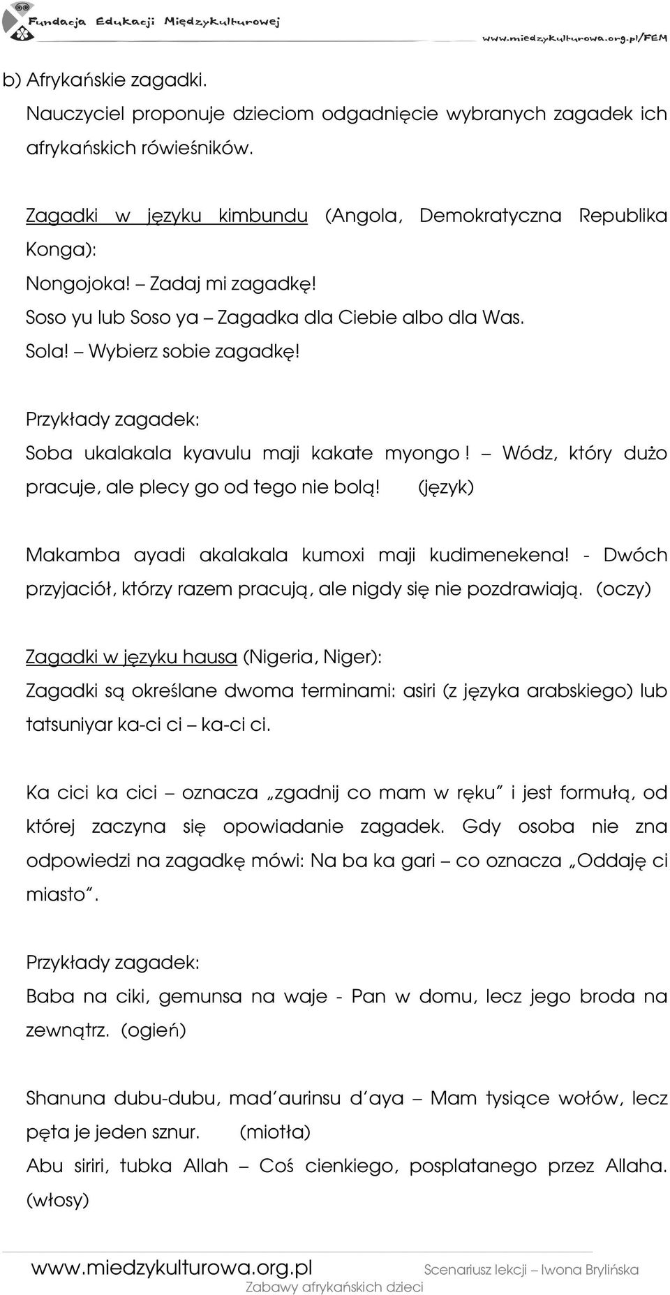 Wódz, który duŝo pracuje, ale plecy go od tego nie bolą! (język) Makamba ayadi akalakala kumoxi maji kudimenekena! - Dwóch przyjaciół, którzy razem pracują, ale nigdy się nie pozdrawiają.