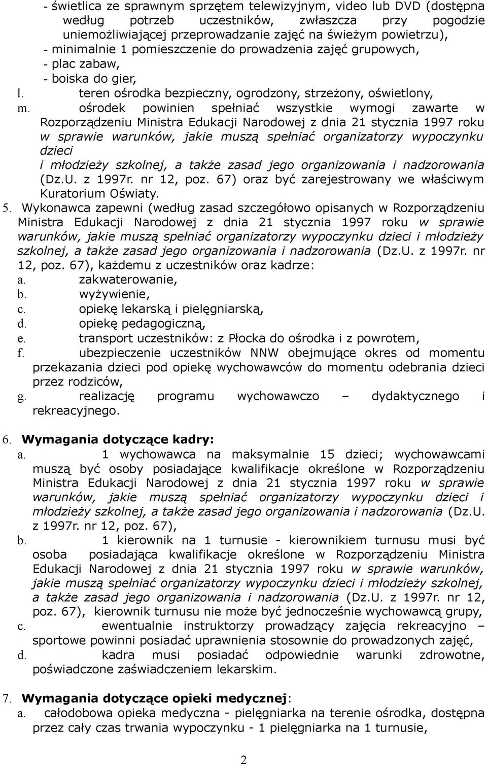 ośrodek powinien spełniać wszystkie wymogi zawarte w Rozporządzeniu Ministra Edukacji Narodowej z dnia 21 stycznia 1997 roku w sprawie warunków, jakie muszą spełniać organizatorzy wypoczynku dzieci i