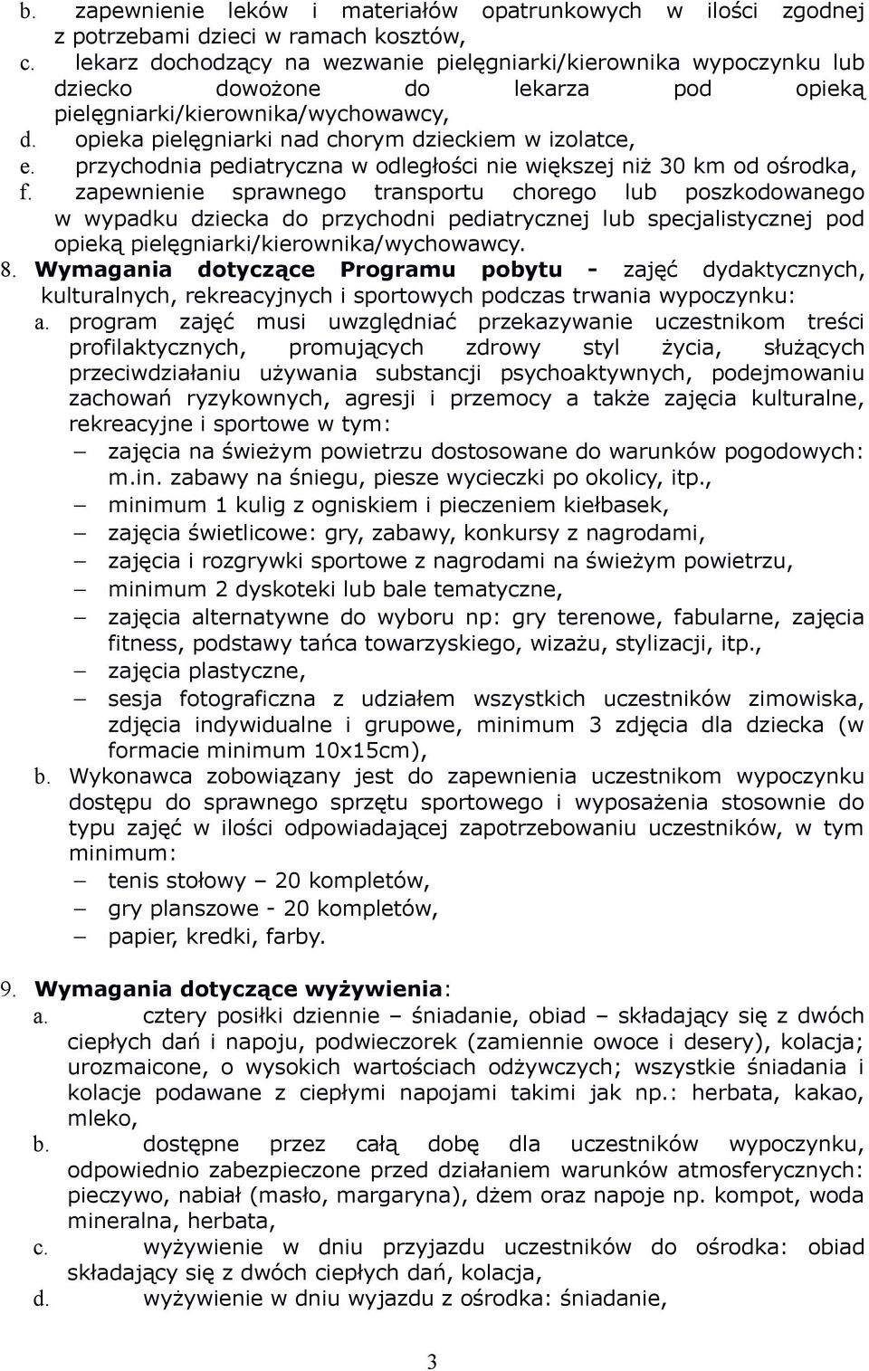 opieka pielęgniarki nad chorym dzieckiem w izolatce, e. przychodnia pediatryczna w odległości nie większej niż 30 km od ośrodka, f.