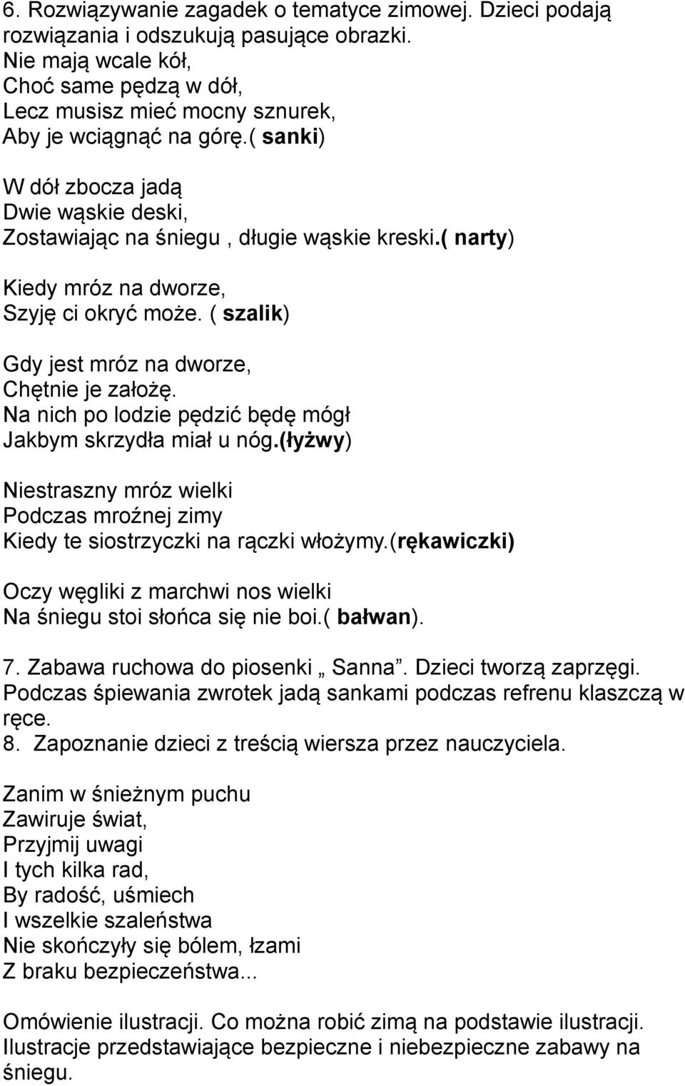 Na nich po lodzie pędzić będę mógł Jakbym skrzydła miał u nóg.(łyżwy) Niestraszny mróz wielki Podczas mroźnej zimy Kiedy te siostrzyczki na rączki włożymy.