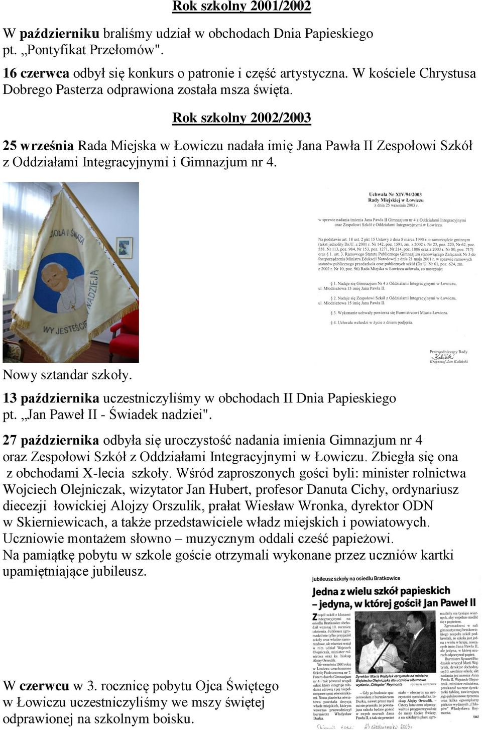 Rok szkolny 2002/2003 25 września Rada Miejska w Łowiczu nadała imię Jana Pawła II Zespołowi Szkół z Oddziałami Integracyjnymi i Gimnazjum nr 4. Nowy sztandar szkoły.