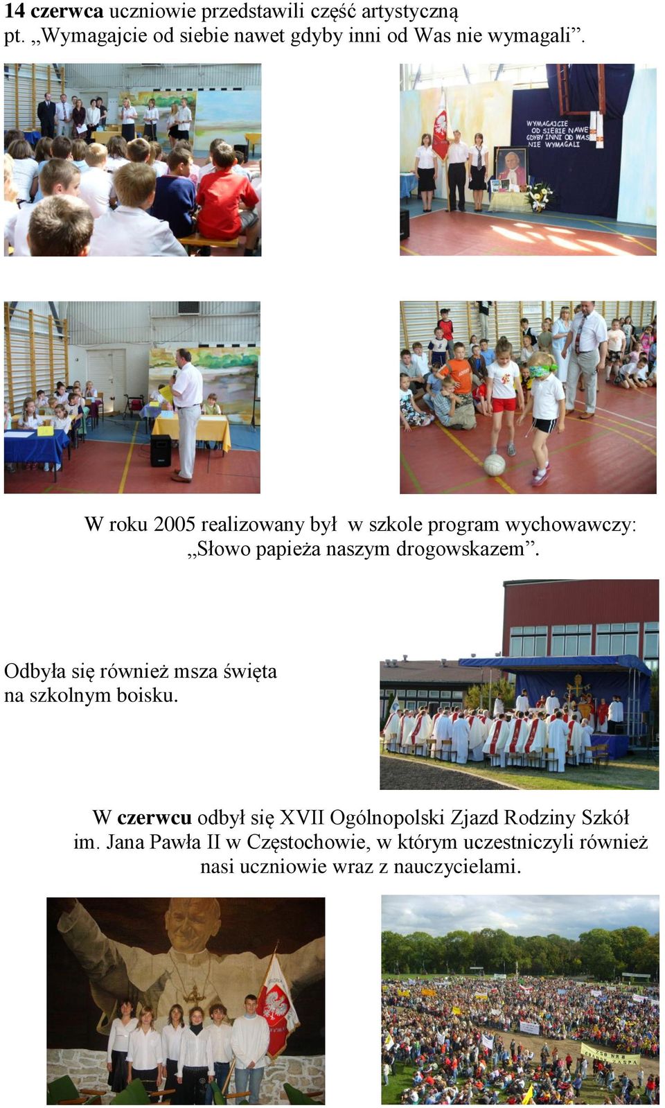 W roku 2005 realizowany był w szkole program wychowawczy: Słowo papieża naszym drogowskazem.