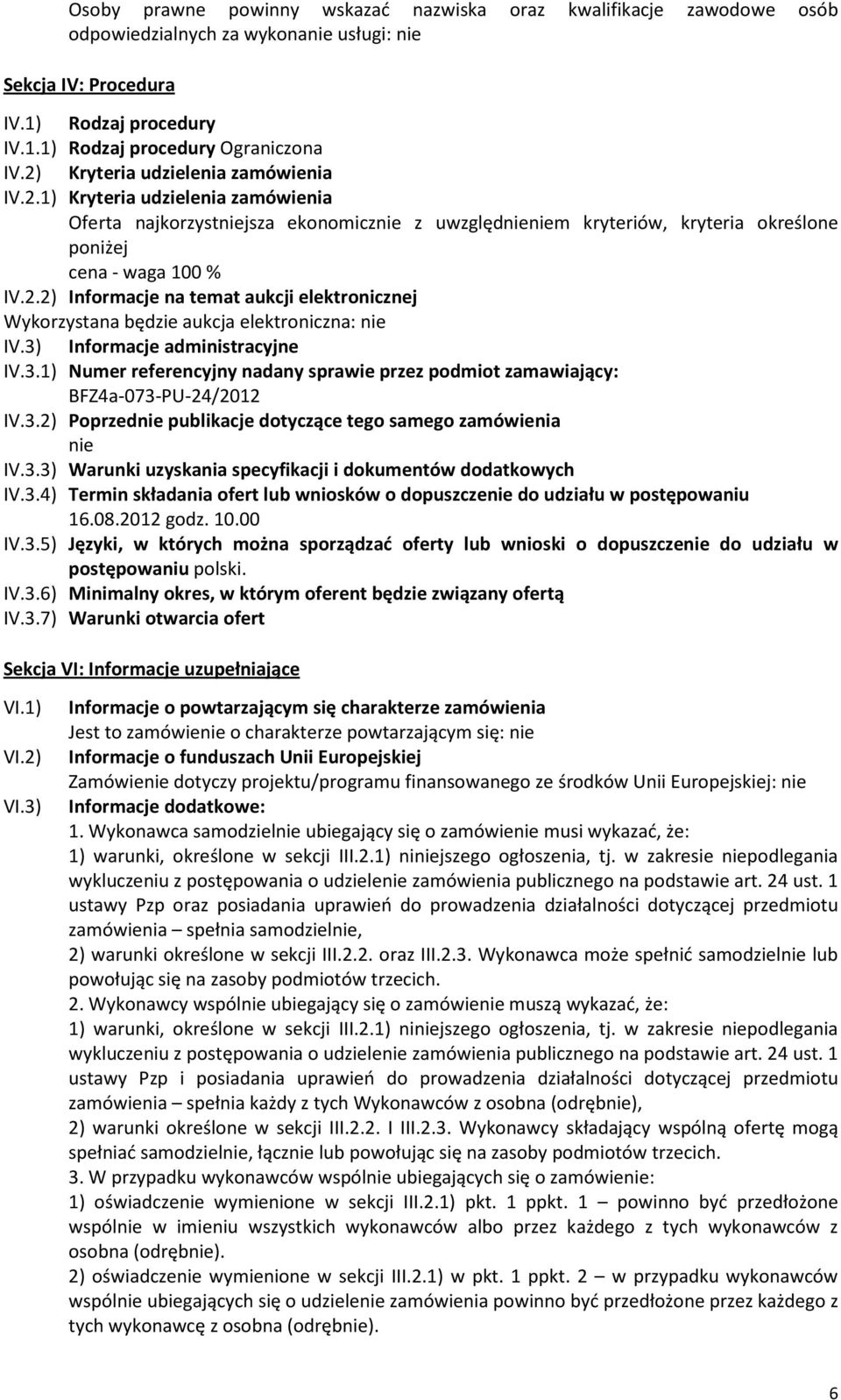 3) Informacje administracyjne IV.3.1) Numer referencyjny nadany sprawie przez podmiot zamawiający: BFZ4a-073-PU-24/2012 IV.3.2) Poprzednie publikacje dotyczące tego samego zamówienia nie IV.3.3) Warunki uzyskania specyfikacji i dokumentów dodatkowych IV.