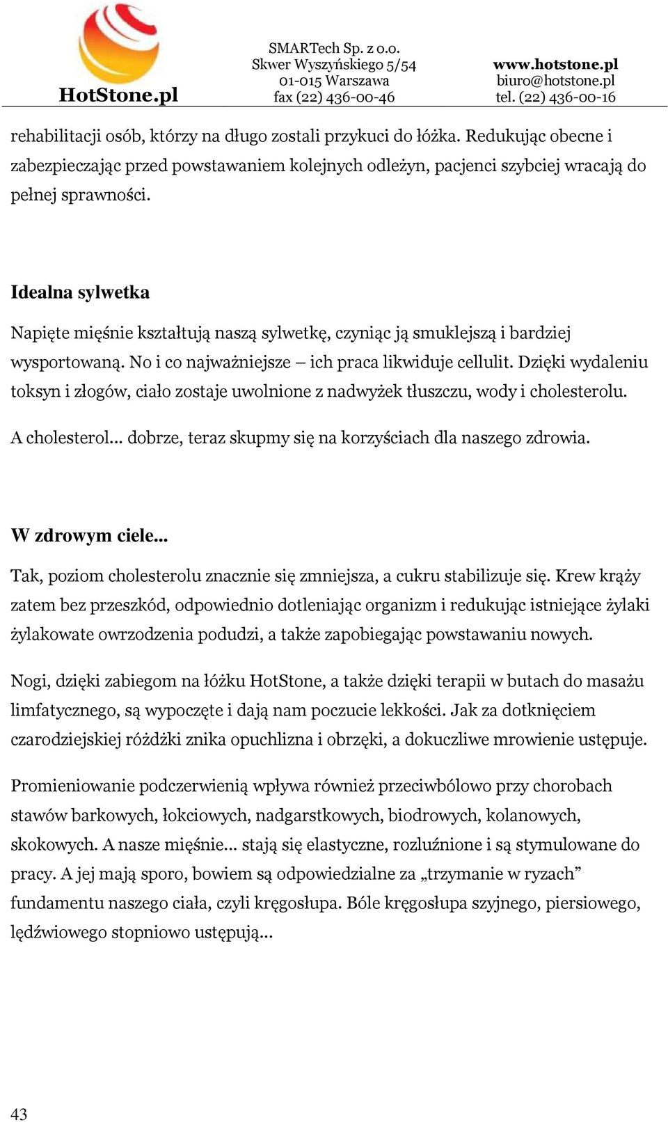 Dzięki wydaleniu toksyn i złogów, ciało zostaje uwolnione z nadwyżek tłuszczu, wody i cholesterolu. A cholesterol... dobrze, teraz skupmy się na korzyściach dla naszego zdrowia. W zdrowym ciele.