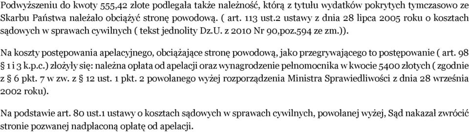 Na koszty postępowania apelacyjnego, obciążające stronę powodową, jako przegrywającego to postępowanie ( art. 98 1 i 3 k.p.c.) złożyły się: należna opłata od apelacji oraz wynagrodzenie pełnomocnika w kwocie 5400 złotych ( zgodnie z 6 pkt.