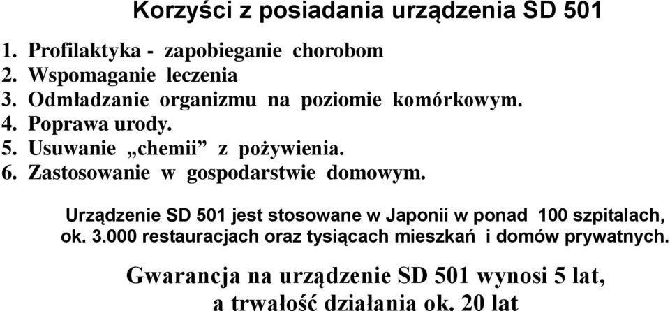 Zastosowanie w gospodarstwie domowym. Urządzenie SD 501 jest stosowane w Japonii w ponad 100 szpitalach, ok. 3.