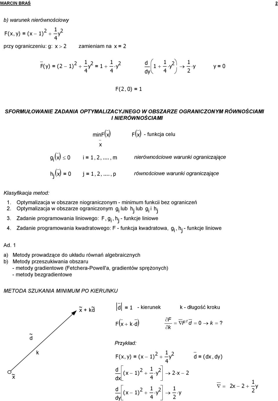 ... Opymalzacja w obszarze noranczonym - mnmum funcj bez oranczeń Opymalzacja w obszarze oranczonym lub h j lub h j Zaane proramowana lnoweo:,, h j - funcje lnowe Zaane proramowana waraoweo: - funcja