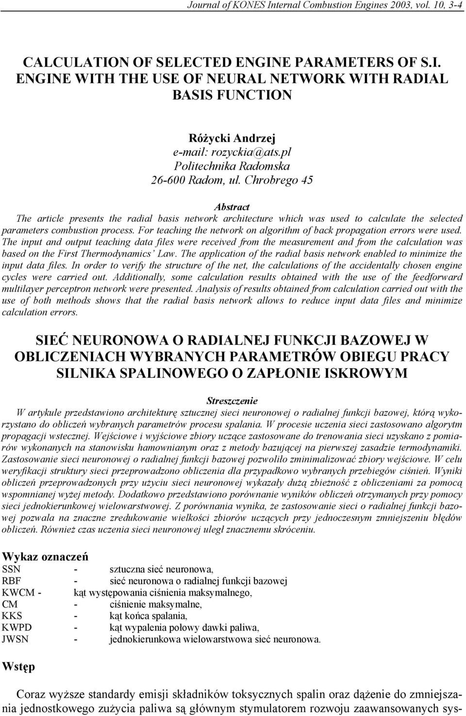 For teaching the network on algorithm of back propagation errors were used.