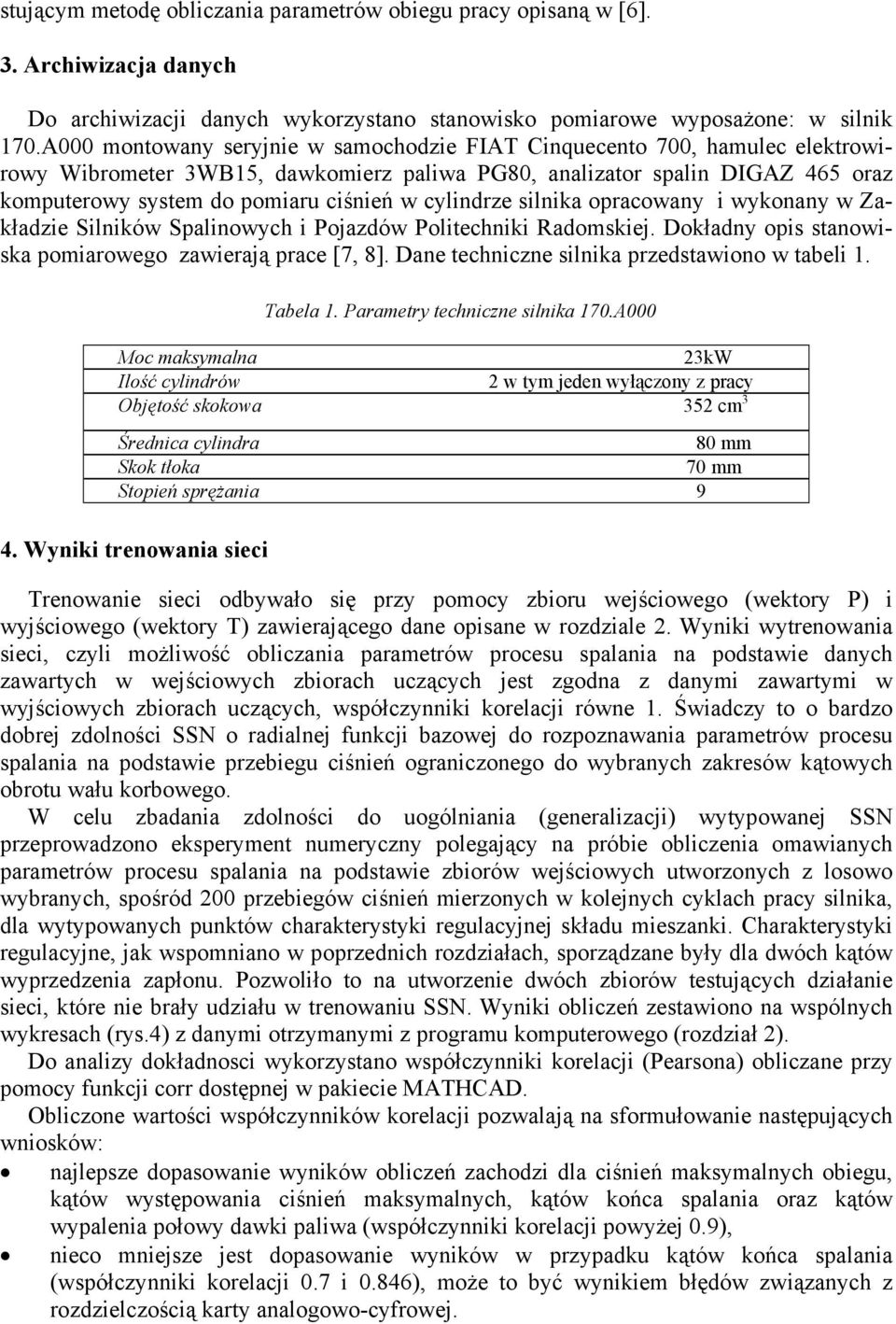 cylindrze silnika opracowany i wykonany w Zakładzie Silników Spalinowych i Pojazdów Politechniki Radomskiej. Dokładny opis stanowiska pomiarowego zawierają prace [7, 8].