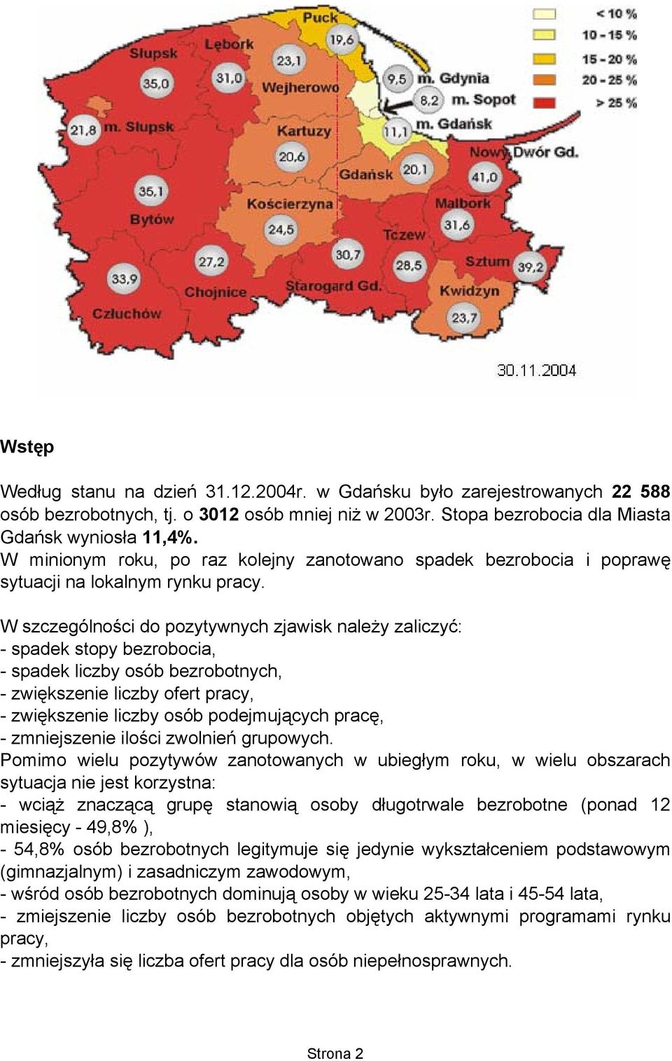 W szczególności do pozytywnych zjawisk należy zaliczyć: - spadek stopy bezrobocia, - spadek liczby osób bezrobotnych, - zwiększenie liczby ofert pracy, - zwiększenie liczby osób podejmujących pracę,