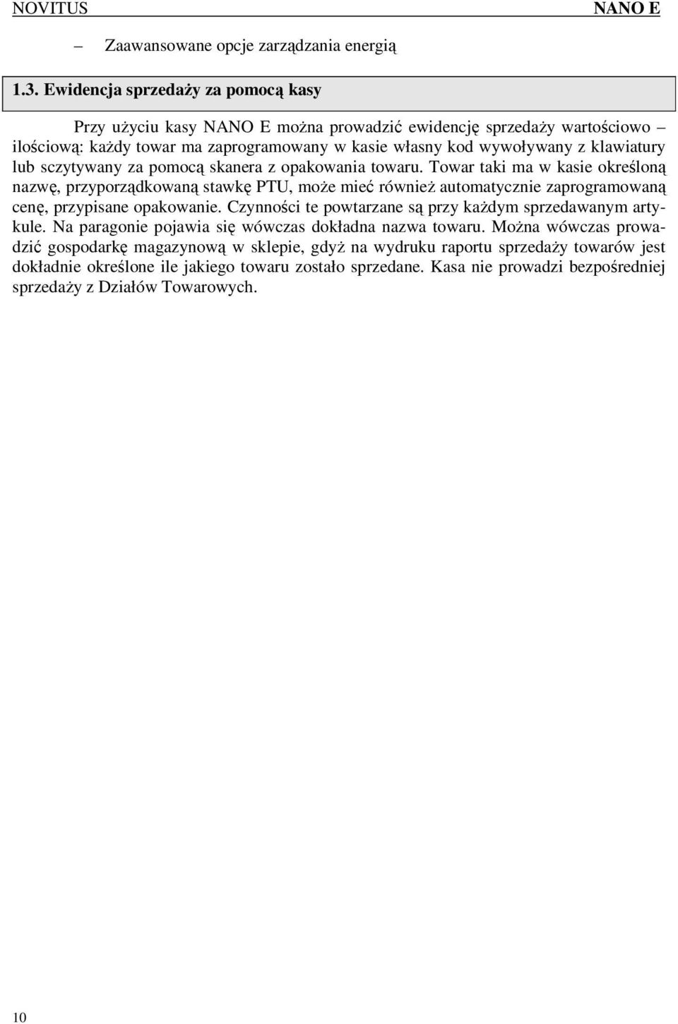 sczytywany za pomocą skanera z opakowania towaru. Towar taki ma w kasie określoną nazwę, przyporządkowaną stawkę PTU, moŝe mieć równieŝ automatycznie zaprogramowaną cenę, przypisane opakowanie.