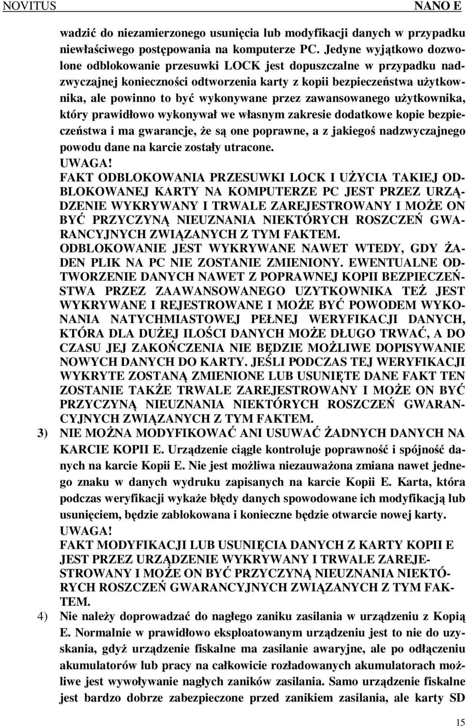 przez zawansowanego uŝytkownika, który prawidłowo wykonywał we własnym zakresie dodatkowe kopie bezpieczeństwa i ma gwarancje, Ŝe są one poprawne, a z jakiegoś nadzwyczajnego powodu dane na karcie