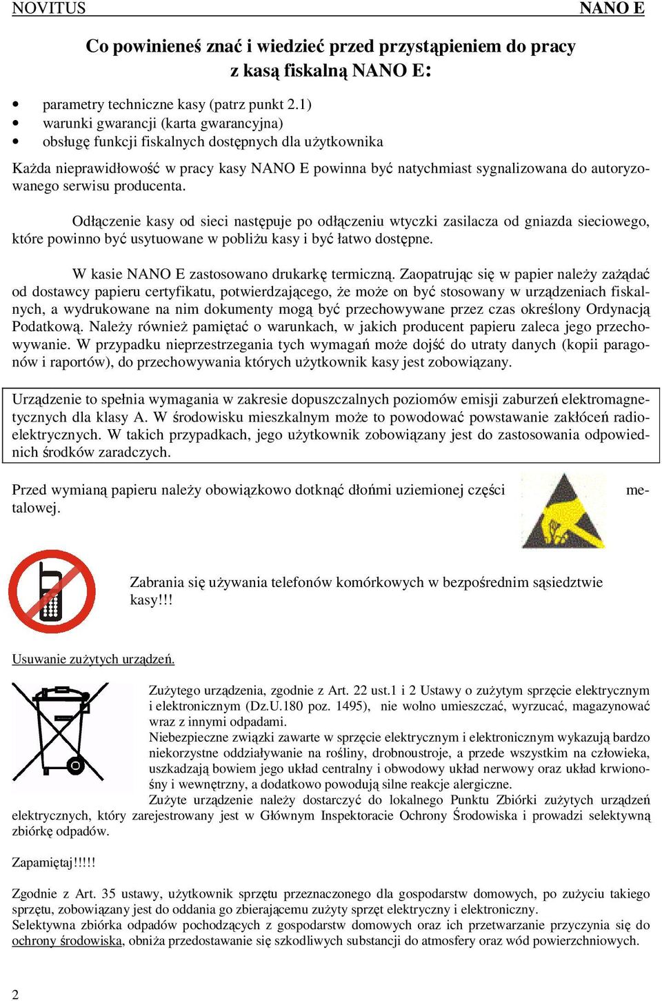 producenta. Odłączenie kasy od sieci następuje po odłączeniu wtyczki zasilacza od gniazda sieciowego, które powinno być usytuowane w pobliŝu kasy i być łatwo dostępne.