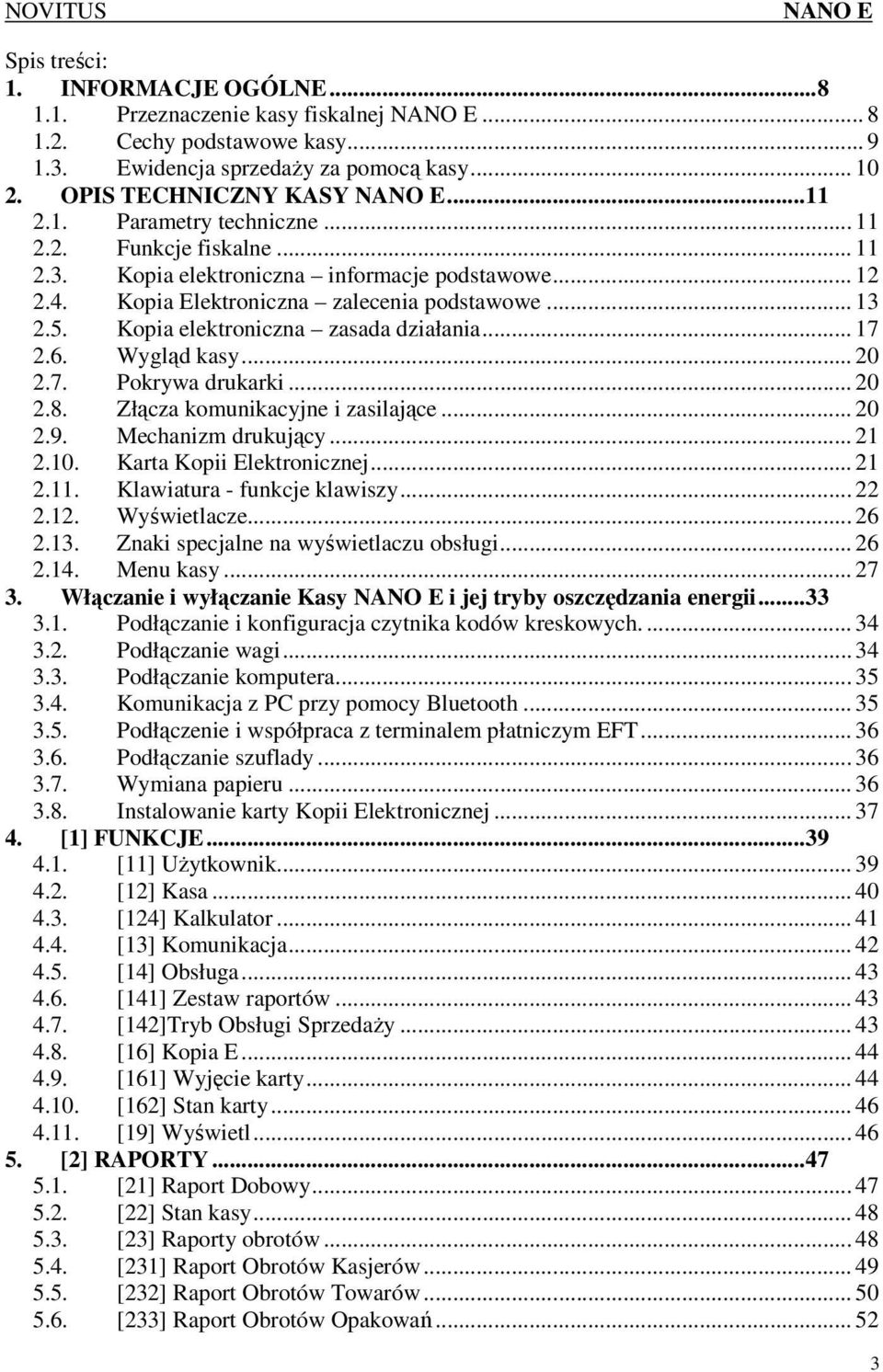 Wygląd kasy... 20 2.7. Pokrywa drukarki... 20 2.8. Złącza komunikacyjne i zasilające... 20 2.9. Mechanizm drukujący... 21 2.10. Karta Kopii Elektronicznej... 21 2.11. Klawiatura - funkcje klawiszy.