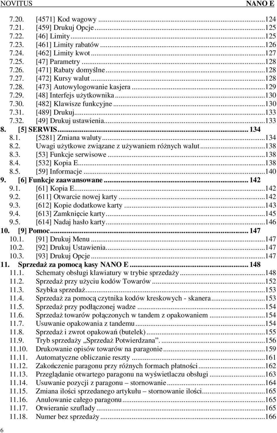 [49] Drukuj ustawienia...133 8. [5] SERWIS... 134 8.1. [5281] Zmiana waluty...134 8.2. Uwagi uŝytkowe związane z uŝywaniem róŝnych walut...138 8.3. [53] Funkcje serwisowe...138 8.4. [532] Kopia E.