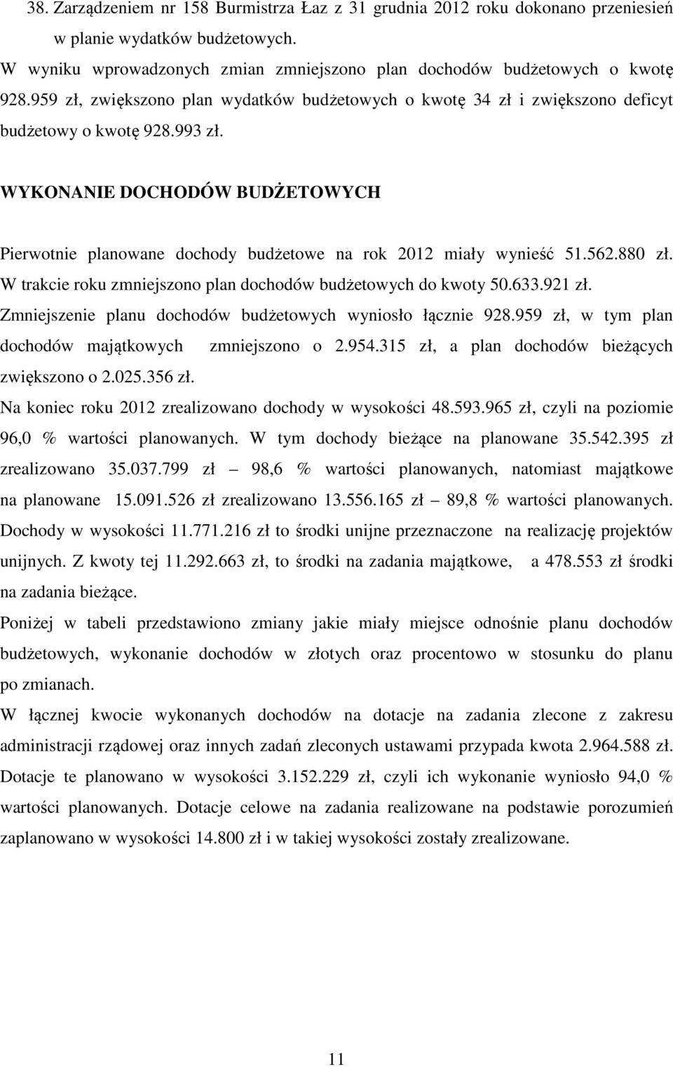 WYKONANIE DOCHODÓW BUDŻETOWYCH Pierwotnie planowane dochody budżetowe na rok 2012 miały wynieść 51.562.880 zł. W trakcie roku zmniejszono plan dochodów budżetowych do kwoty 50.633.921 zł.