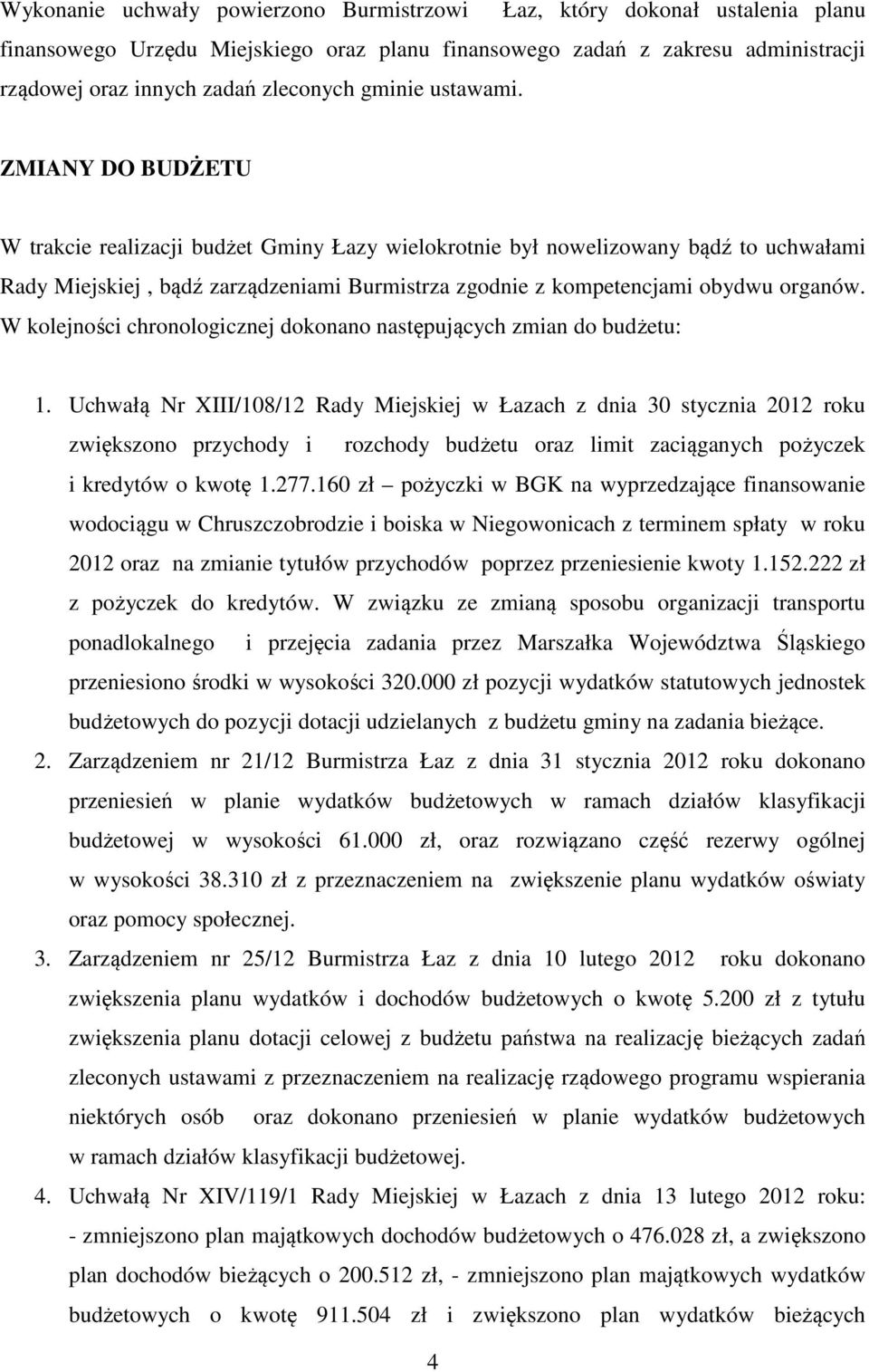 ZMIANY DO BUDŻETU W trakcie realizacji budżet Gminy Łazy wielokrotnie był nowelizowany bądź to uchwałami Rady Miejskiej, bądź zarządzeniami Burmistrza zgodnie z kompetencjami obydwu organów.