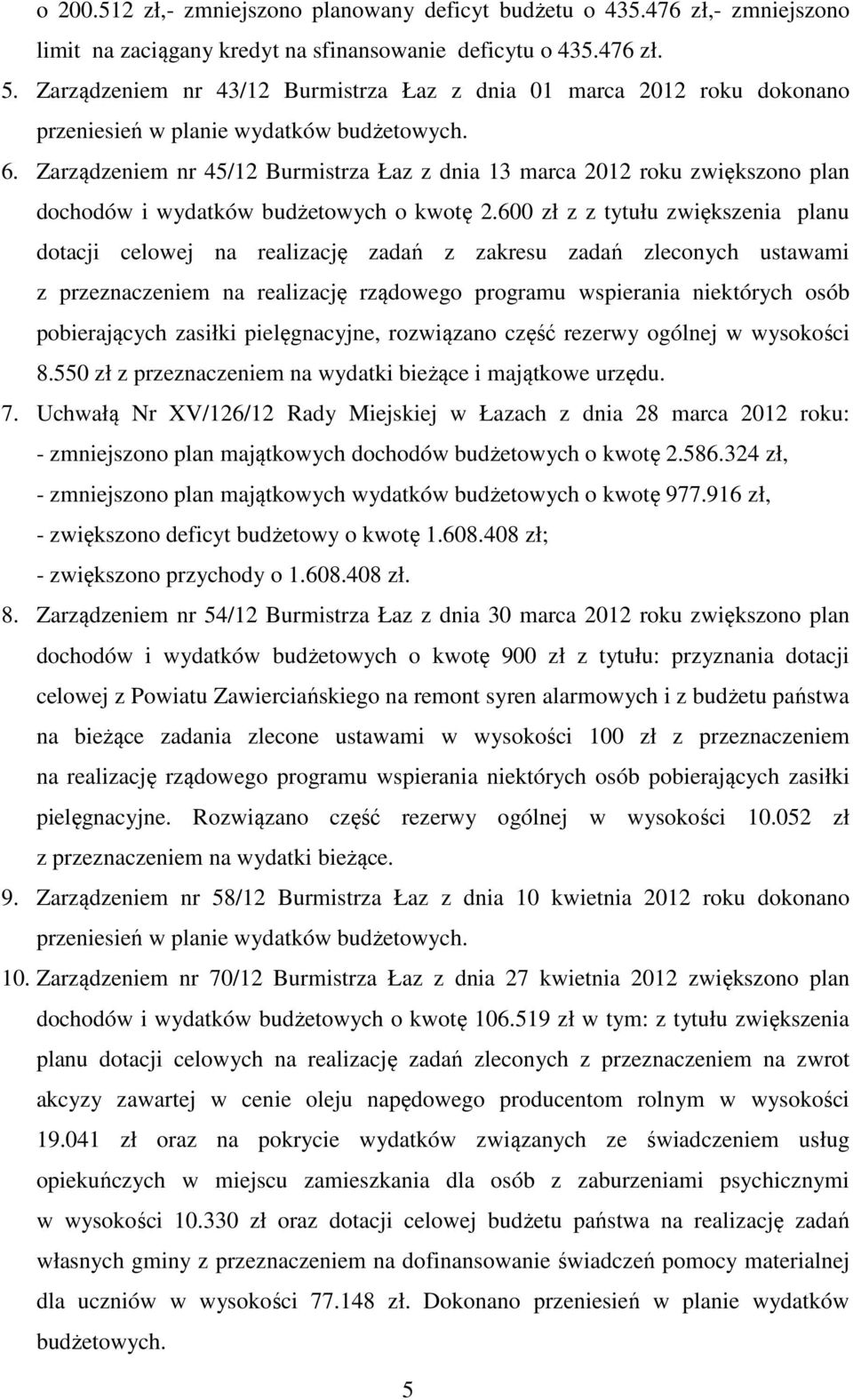 Zarządzeniem nr 45/12 Burmistrza Łaz z dnia 13 marca 2012 roku zwiększono plan dochodów i wydatków budżetowych o kwotę 2.