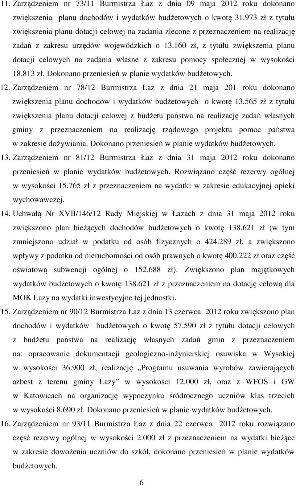 160 zł, z tytułu zwiększenia planu dotacji celowych na zadania własne z zakresu pomocy społecznej w wysokości 18.813 zł. Dokonano przeniesień w planie wydatków budżetowych. 12.