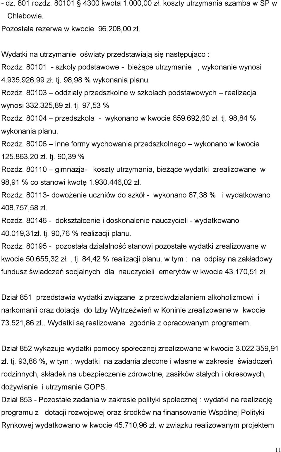 325,89 zł. tj. 97,53 % Rozdz. 80104 przedszkola - wykonano w kwocie 659.692,60 zł. tj. 98,84 % wykonania planu. Rozdz. 80106 inne formy wychowania przedszkolnego wykonano w kwocie 125.863,20 zł. tj. 90,39 % Rozdz.