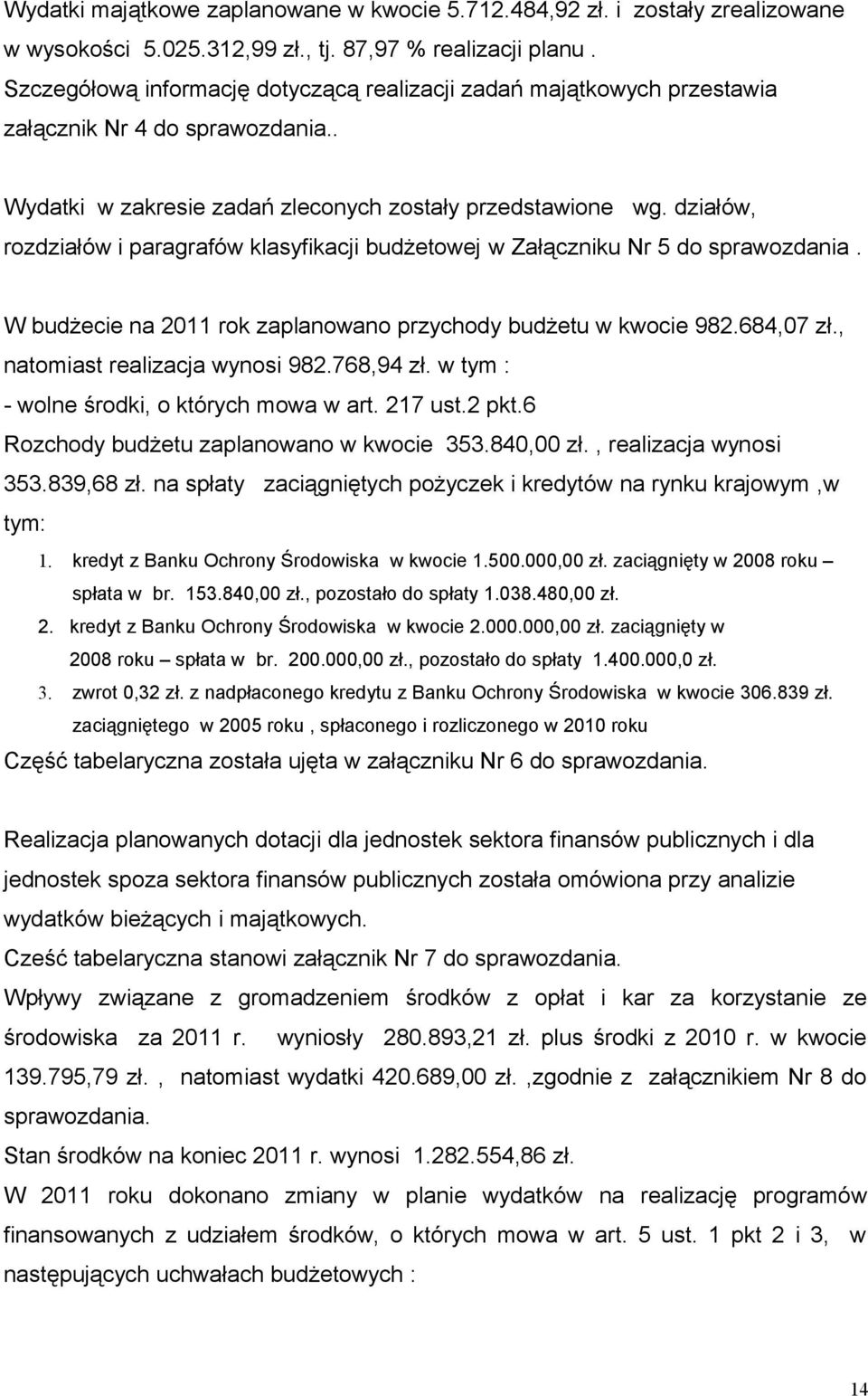 działów, rozdziałów i paragrafów klasyfikacji budżetowej w Załączniku Nr 5 do sprawozdania. W budżecie na 2011 rok zaplanowano przychody budżetu w kwocie 982.684,07 zł.