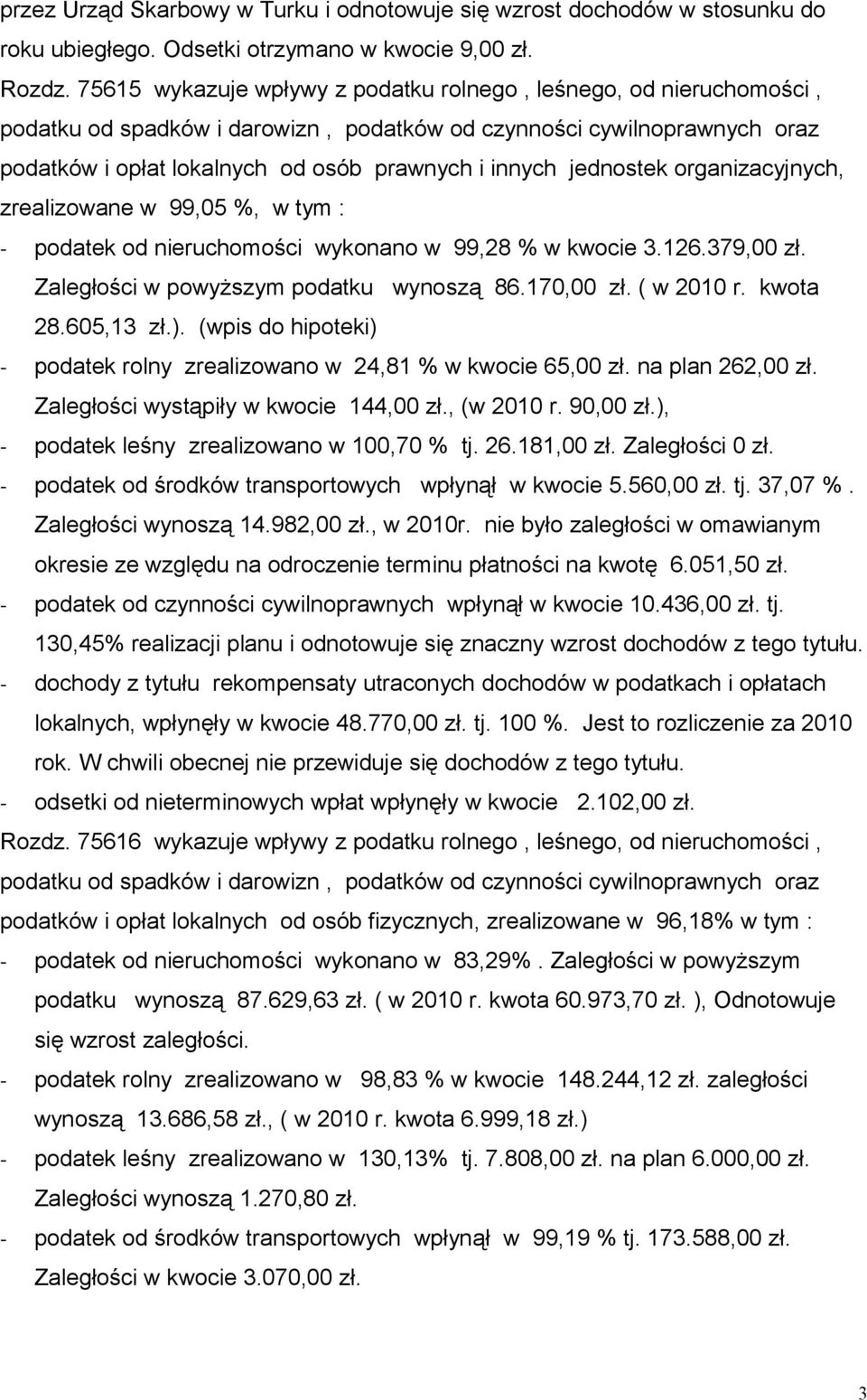 jednostek organizacyjnych, zrealizowane w 99,05 %, w tym : - podatek od nieruchomości wykonano w 99,28 % w kwocie 3.126.379,00 zł. Zaległości w powyższym podatku wynoszą 86.170,00 zł. ( w 2010 r.