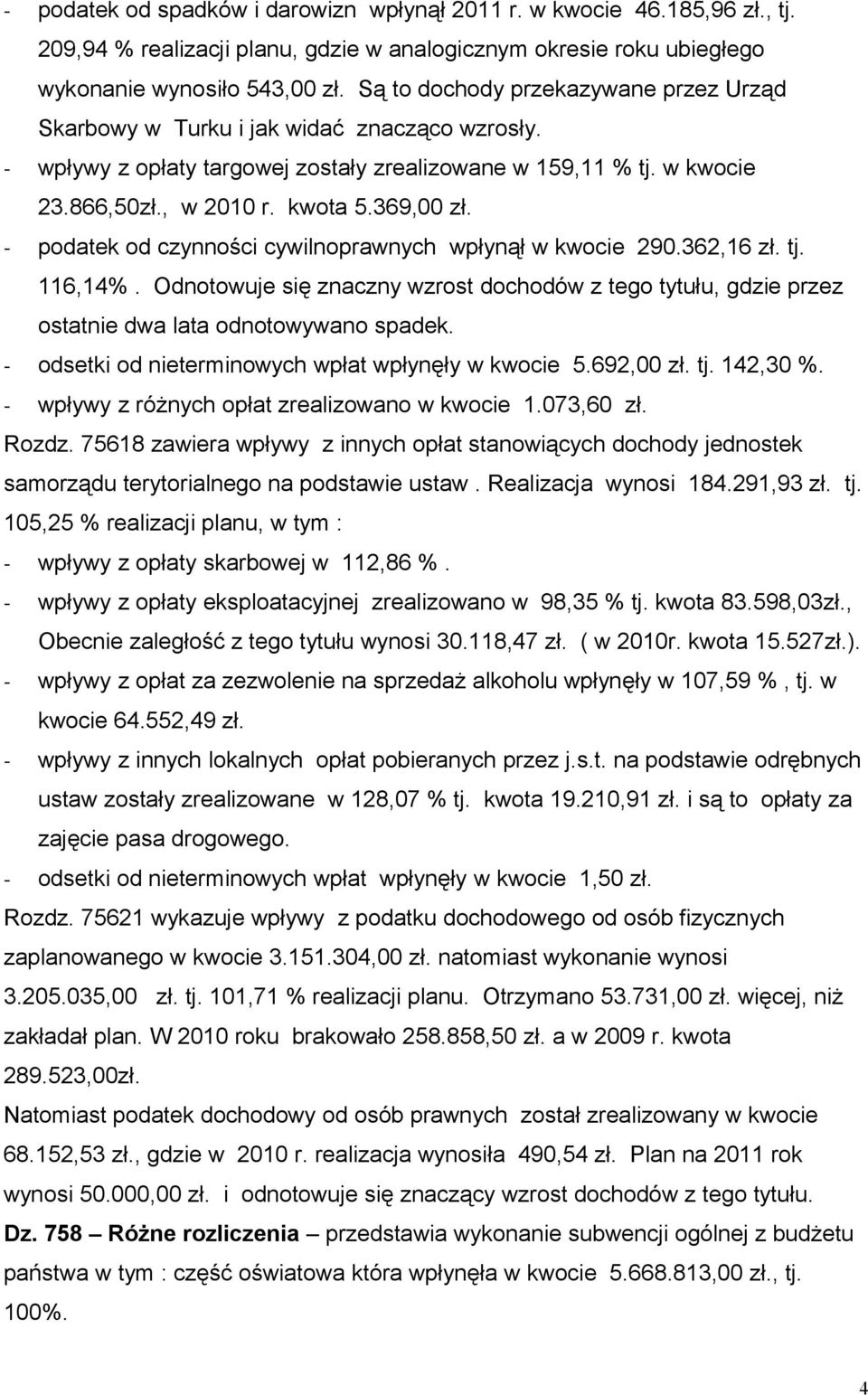 - podatek od czynności cywilnoprawnych wpłynął w kwocie 290.362,16 zł. tj. 116,14%. Odnotowuje się znaczny wzrost dochodów z tego tytułu, gdzie przez ostatnie dwa lata odnotowywano spadek.