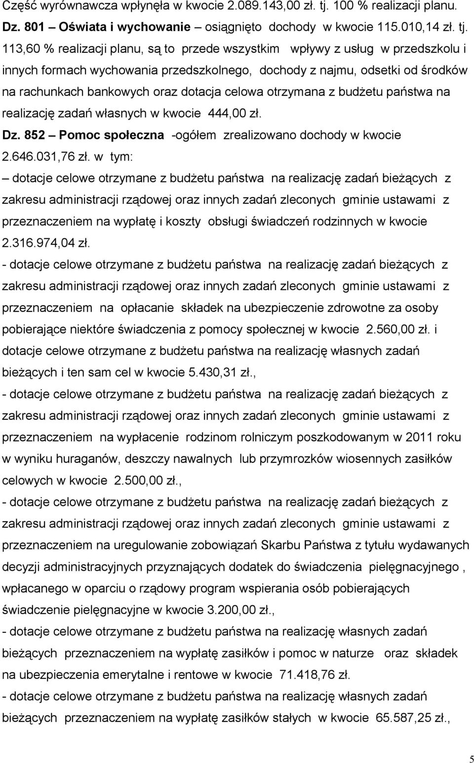 113,60 % realizacji planu, są to przede wszystkim wpływy z usług w przedszkolu i innych formach wychowania przedszkolnego, dochody z najmu, odsetki od środków na rachunkach bankowych oraz dotacja