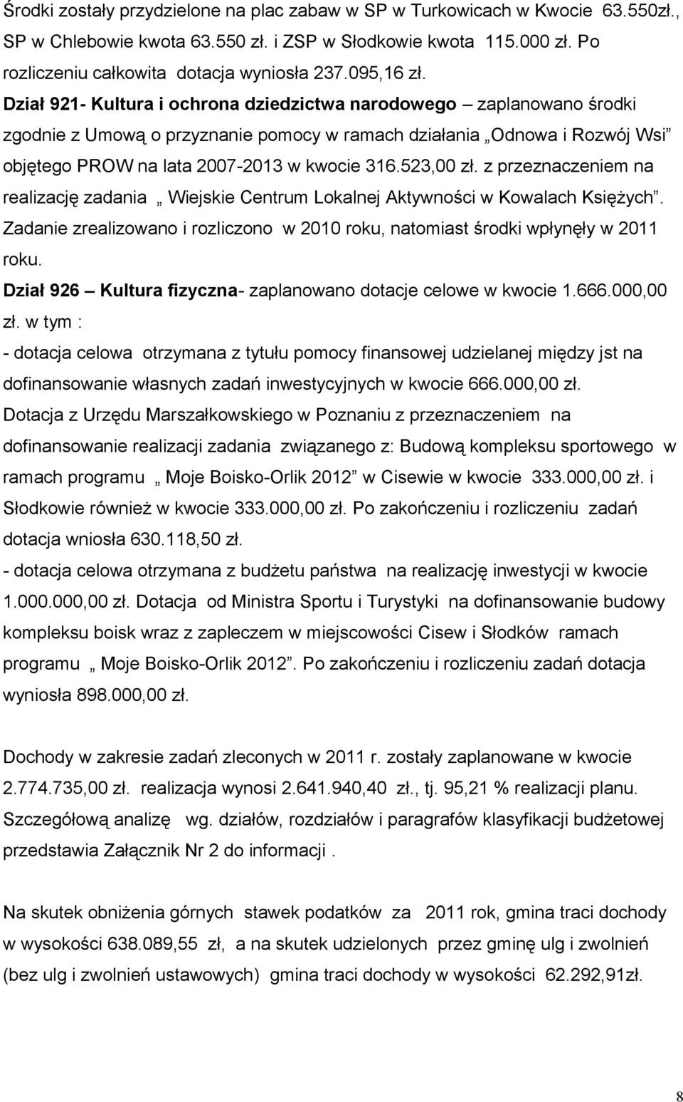 Dział 921- Kultura i ochrona dziedzictwa narodowego zaplanowano środki zgodnie z Umową o przyznanie pomocy w ramach działania Odnowa i Rozwój Wsi objętego PROW na lata 2007-2013 w kwocie 316.