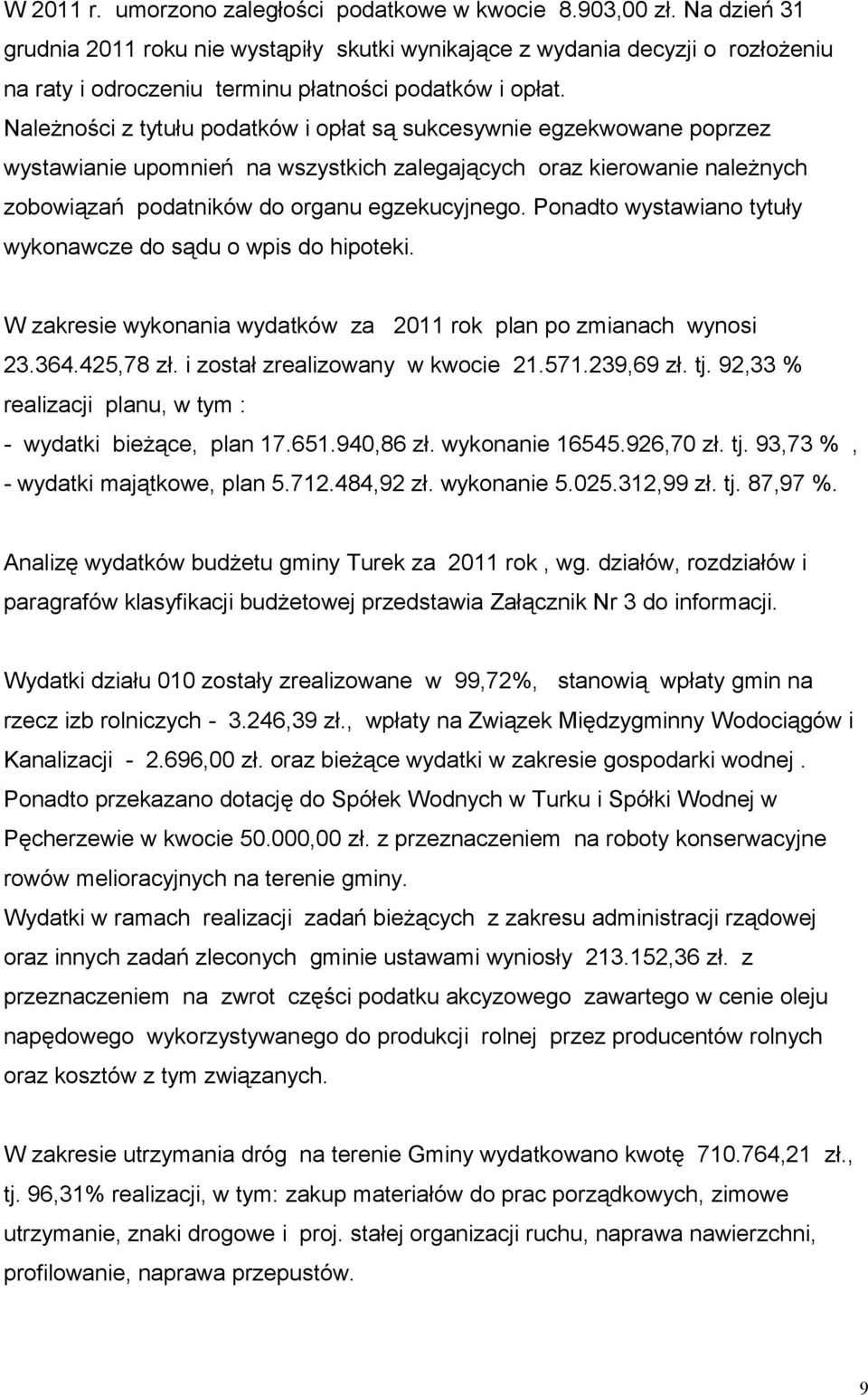 Należności z tytułu podatków i opłat są sukcesywnie egzekwowane poprzez wystawianie upomnień na wszystkich zalegających oraz kierowanie należnych zobowiązań podatników do organu egzekucyjnego.