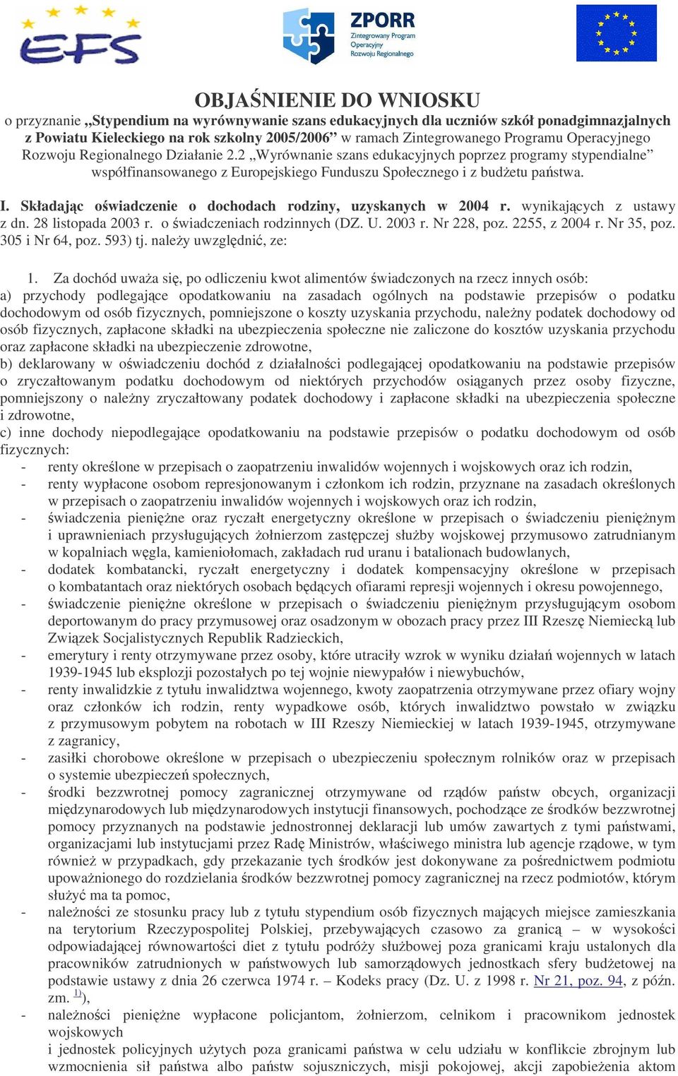 Składajc owiadczenie o dochodach rodziny, uzyskanych w 2004 r. wynikajcych z ustawy z dn. 28 listopada 2003 r. o wiadczeniach rodzinnych (DZ. U. 2003 r. Nr 228, poz. 2255, z 2004 r. Nr 35, poz.