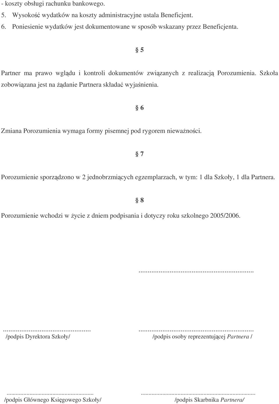 Szkoła zobowizana jest na danie Partnera składa wyjanienia. 6 Zmiana Porozumienia wymaga formy pisemnej pod rygorem niewanoci.