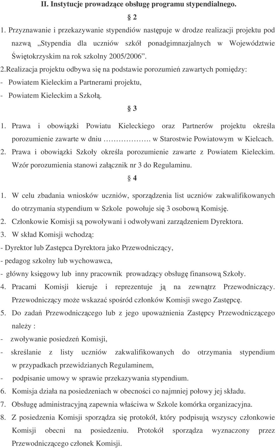 05/2006. 2.Realizacja projektu odbywa si na podstawie porozumie zawartych pomidzy: - Powiatem Kieleckim a Partnerami projektu, - Powiatem Kieleckim a Szkoł. 3 1.