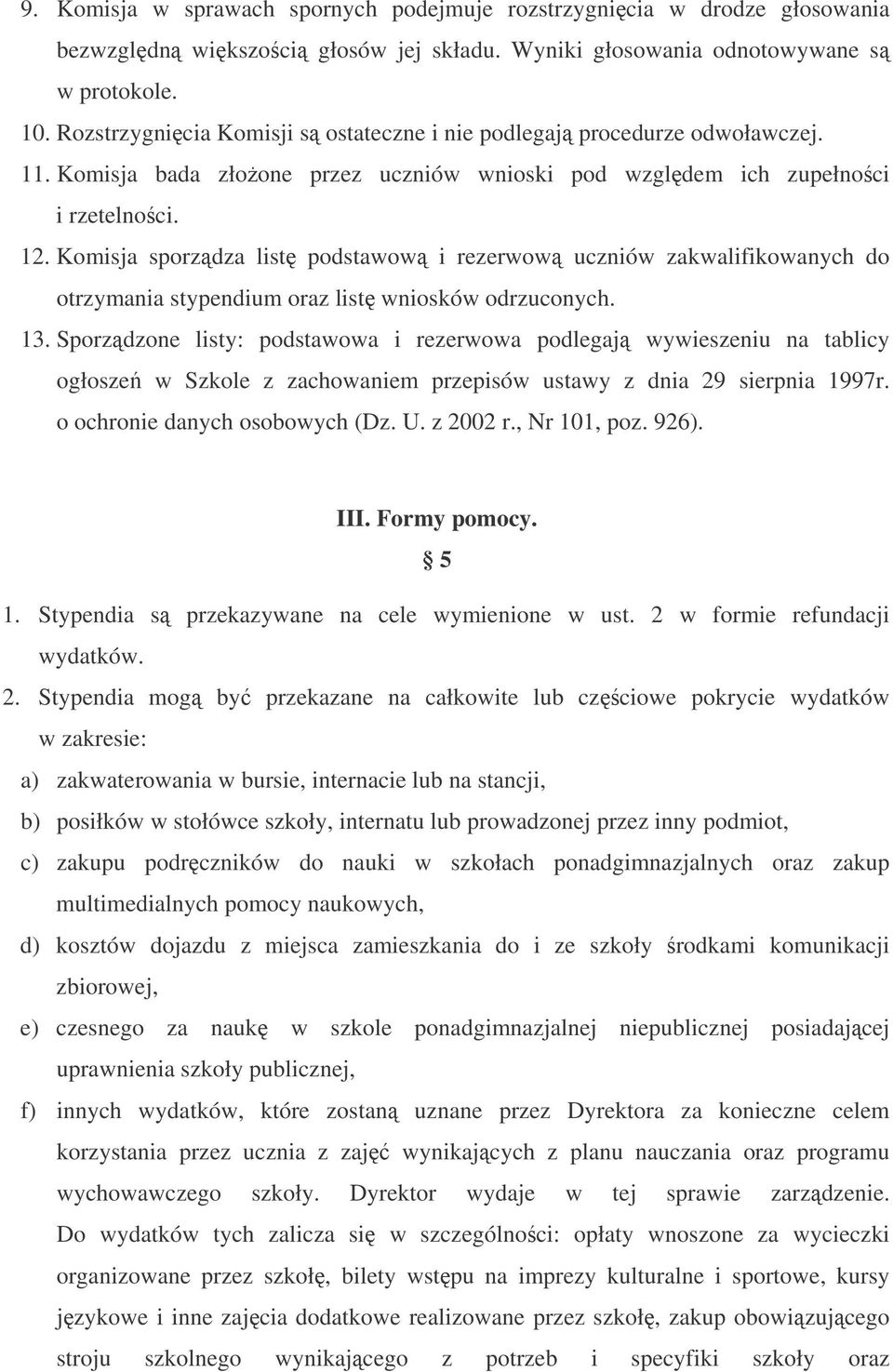 Komisja sporzdza list podstawow i rezerwow uczniów zakwalifikowanych do otrzymania stypendium oraz list wniosków odrzuconych. 13.