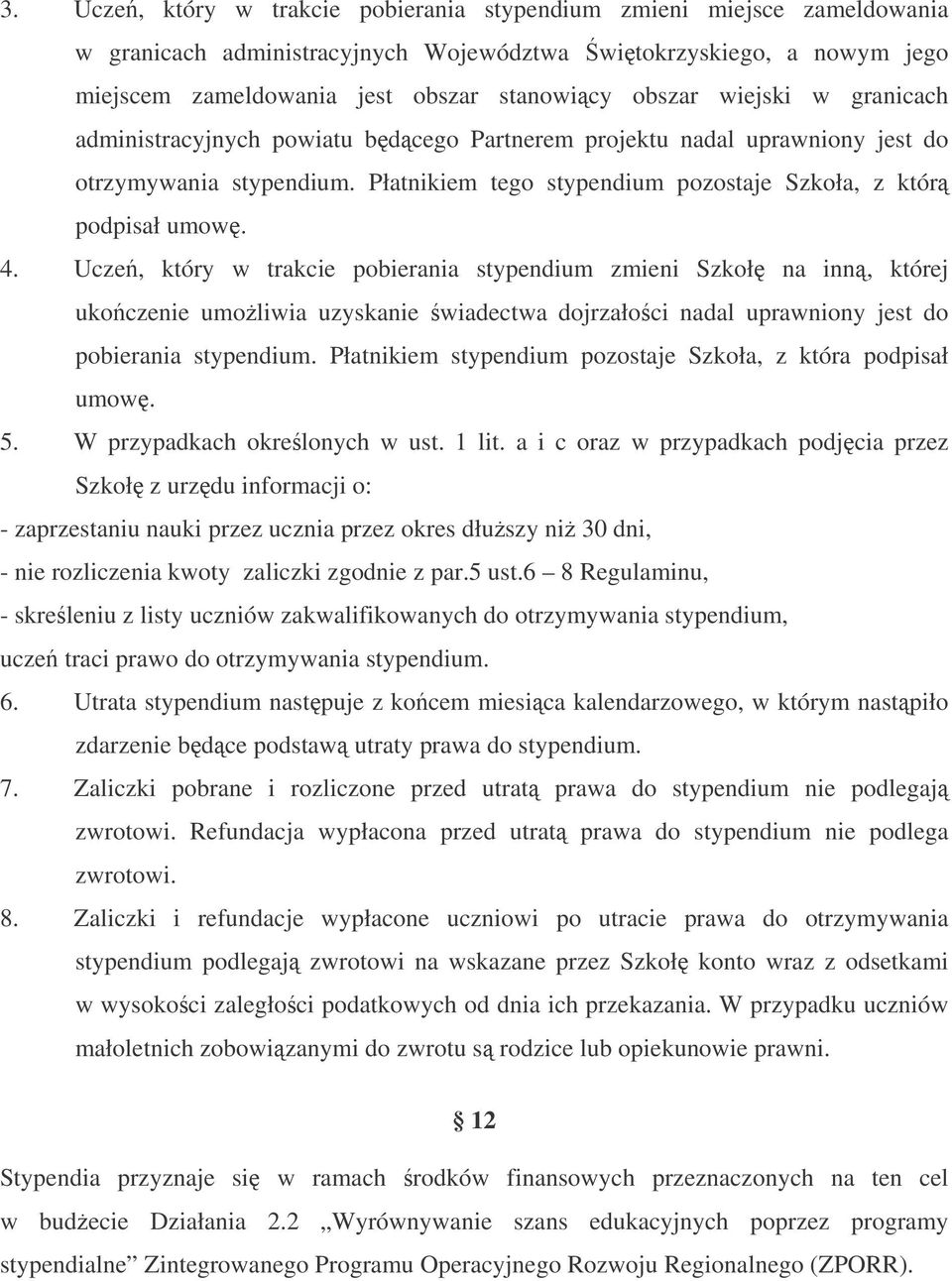 Ucze, który w trakcie pobierania stypendium zmieni Szkoł na inn, której ukoczenie umoliwia uzyskanie wiadectwa dojrzałoci nadal uprawniony jest do pobierania stypendium.