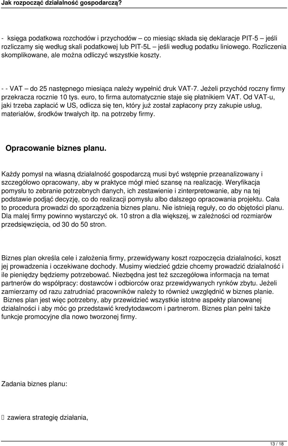 euro, to firma automatycznie staje się płatnikiem VAT. Od VAT-u, jaki trzeba zapłacić w US, odlicza się ten, który już został zapłacony przy zakupie usług, materiałów, środków trwałych itp.