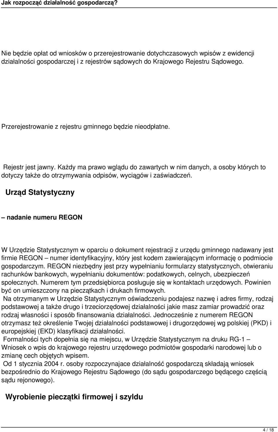 Każdy ma prawo wglądu do zawartych w nim danych, a osoby których to dotyczy także do otrzymywania odpisów, wyciągów i zaświadczeń.