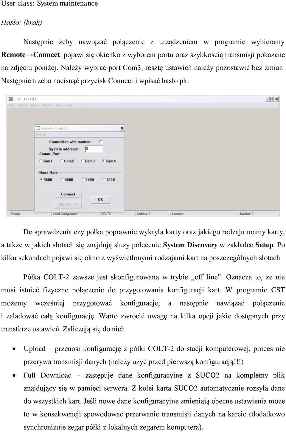 Do sprawdzenia czy półka poprawnie wykryła karty oraz jakiego rodzaju mamy karty, a także w jakich slotach się znajdują służy polecenie System Discovery w zakładce Setup.