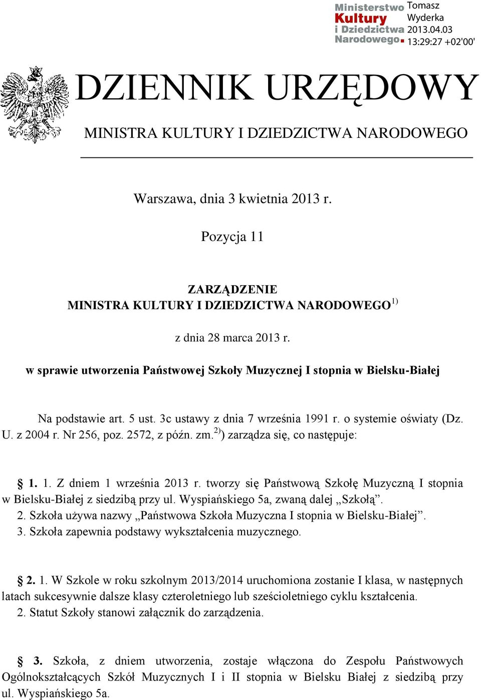 zm. 2) ) zarządza się, co następuje: 1. 1. Z dniem 1 września 2013 r. tworzy się Państwową Szkołę Muzyczną I stopnia w Bielsku-Białej z siedzibą przy ul. Wyspiańskiego 5a, zwaną dalej Szkołą. 2. Szkoła używa nazwy Państwowa Szkoła Muzyczna I stopnia w Bielsku-Białej.