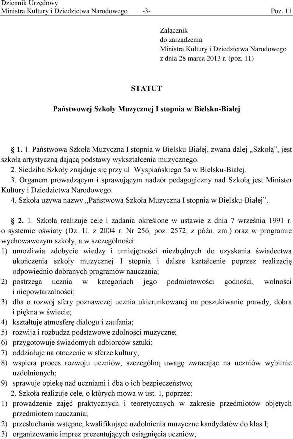 1. Państwowa Szkoła Muzyczna I stopnia w Bielsku-Białej, zwana dalej Szkołą, jest szkołą artystyczną dającą podstawy wykształcenia muzycznego. 2. Siedziba Szkoły znajduje się przy ul.