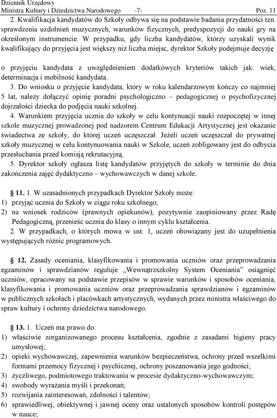 W przypadku, gdy liczba kandydatów, którzy uzyskali wynik kwalifikujący do przyjęcia jest większy niż liczba miejsc, dyrektor Szkoły podejmuje decyzję o przyjęciu kandydata z uwzględnieniem