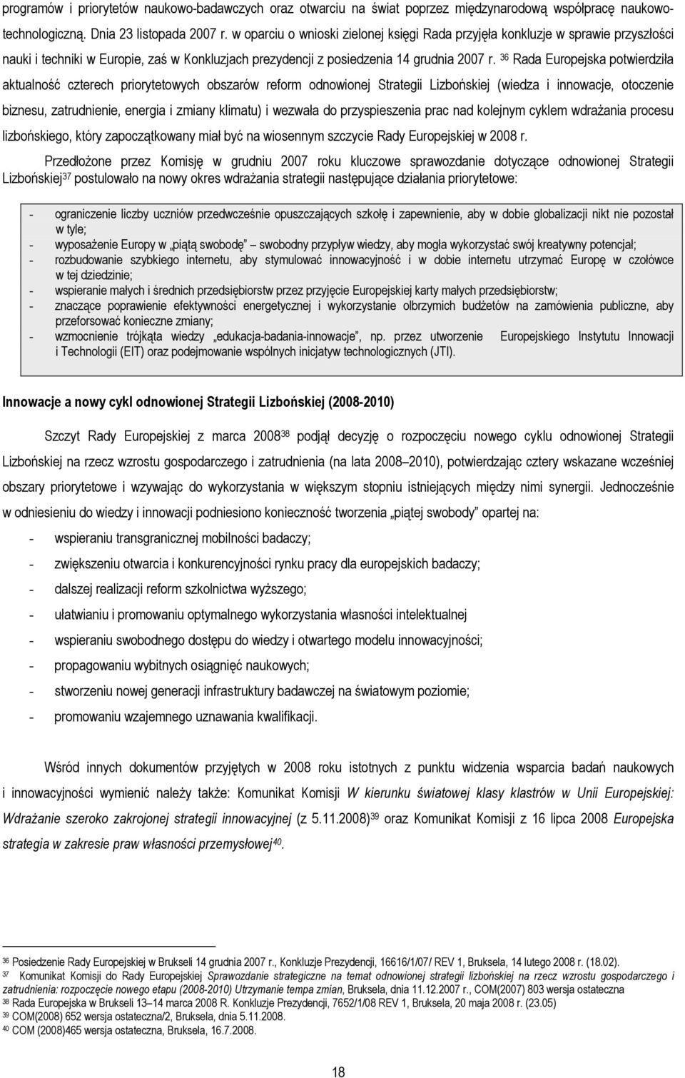 36 Rada Europejska potwierdziła aktualność czterech priorytetowych obszarów reform odnowionej Strategii Lizbońskiej (wiedza i innowacje, otoczenie biznesu, zatrudnienie, energia i zmiany klimatu) i