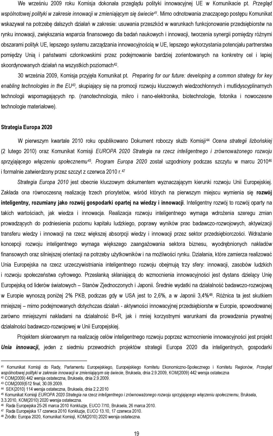 finansowego dla badań naukowych i innowacji, tworzenia synergii pomiędzy róŝnymi obszarami polityk UE, lepszego systemu zarządzania innowacyjnością w UE, lepszego wykorzystania potencjału partnerstwa