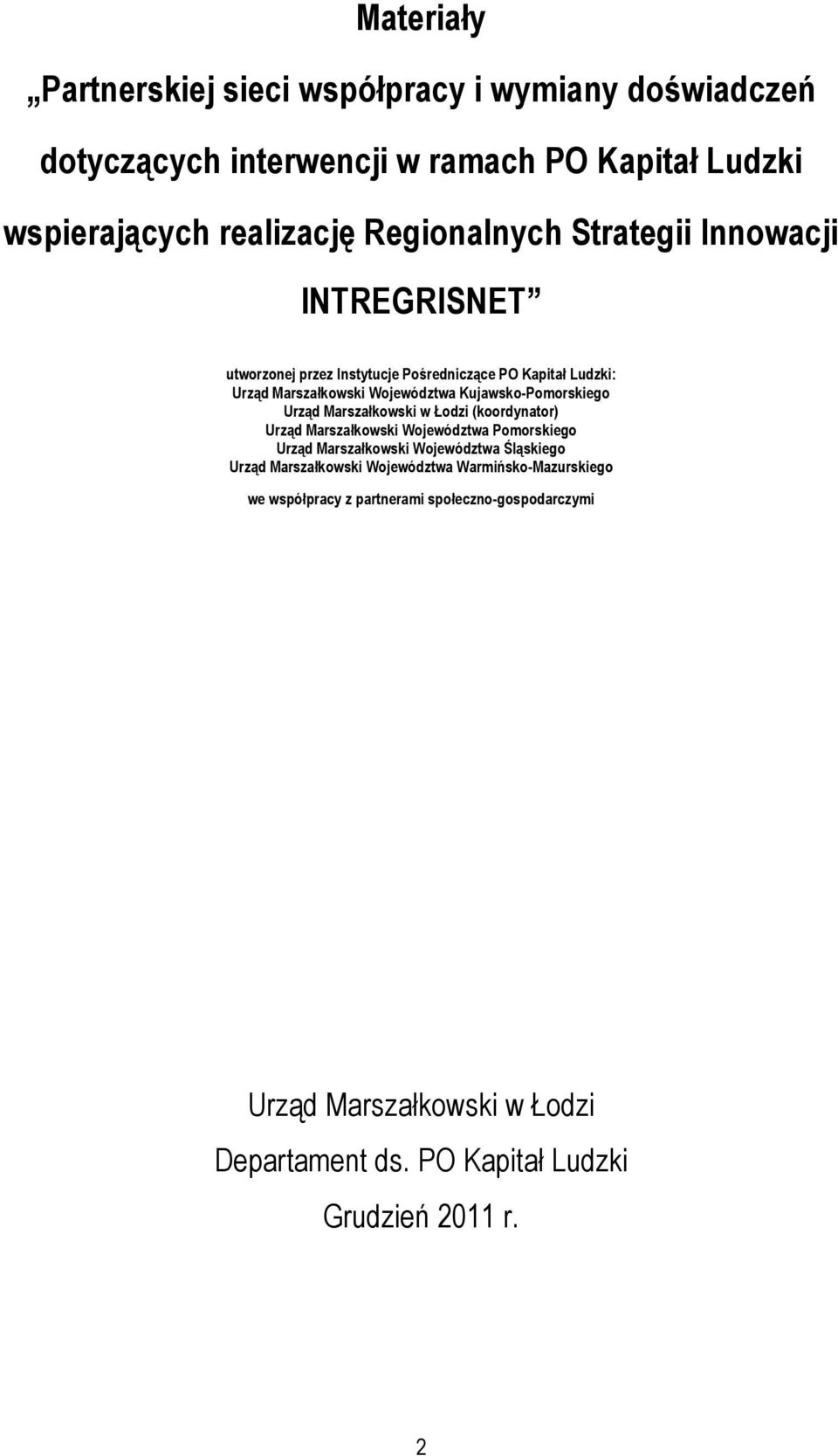 Marszałkowski w Łodzi (koordynator) Urząd Marszałkowski Województwa Pomorskiego Urząd Marszałkowski Województwa Śląskiego Urząd Marszałkowski Województwa